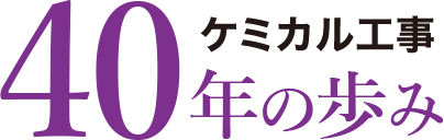 ケミカル工事40年の歩み