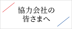 協力会社の皆さまへ